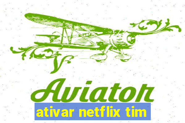 ativar netflix tim